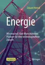 Energie: Wissenschaft statt Wunschdenken: Plädoyer für eine technologieoffene Zukunft